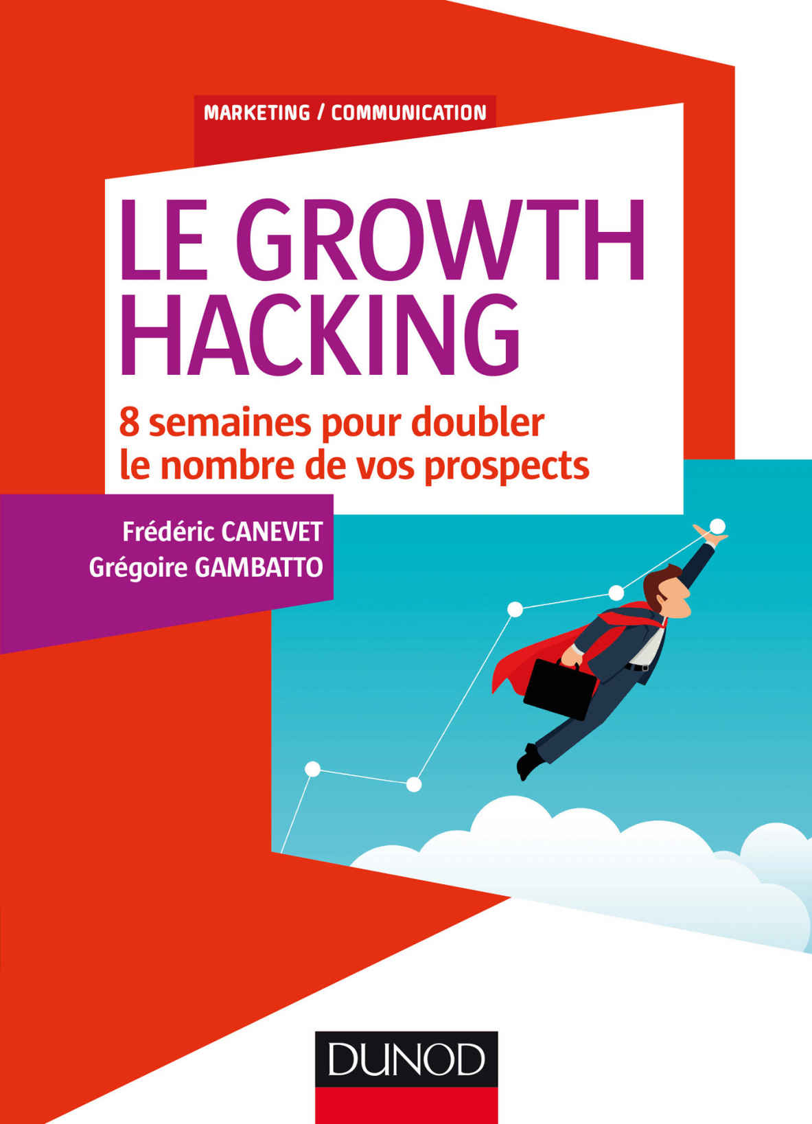 Le Growth Hacking : 8 semaines pour doubler le nombre de vos prospects (Marketing/Communication) (French Edition)