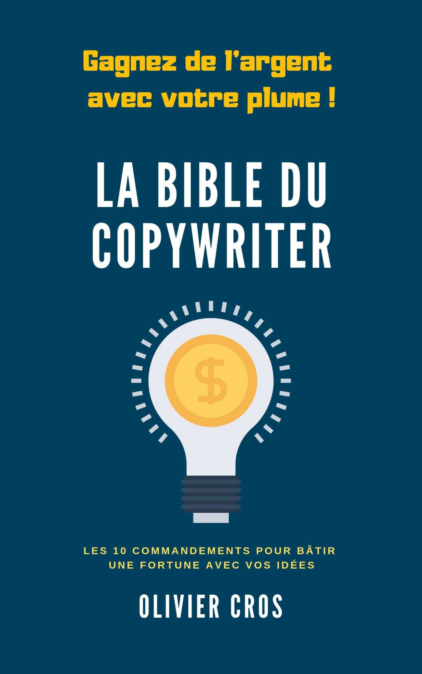 La bible du copywriter: Les 10 commandements pour bâtir une fortune avec vos idées (French Edition)