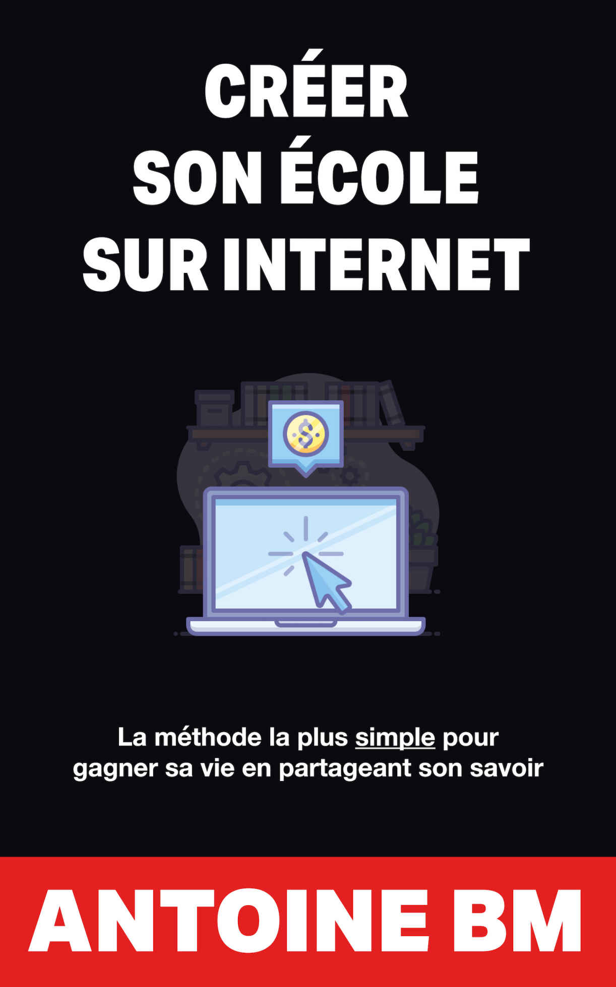Créer son école sur internet: La méthode la plus simple pour gagner sa vie en partageant son savoir (French Edition)
