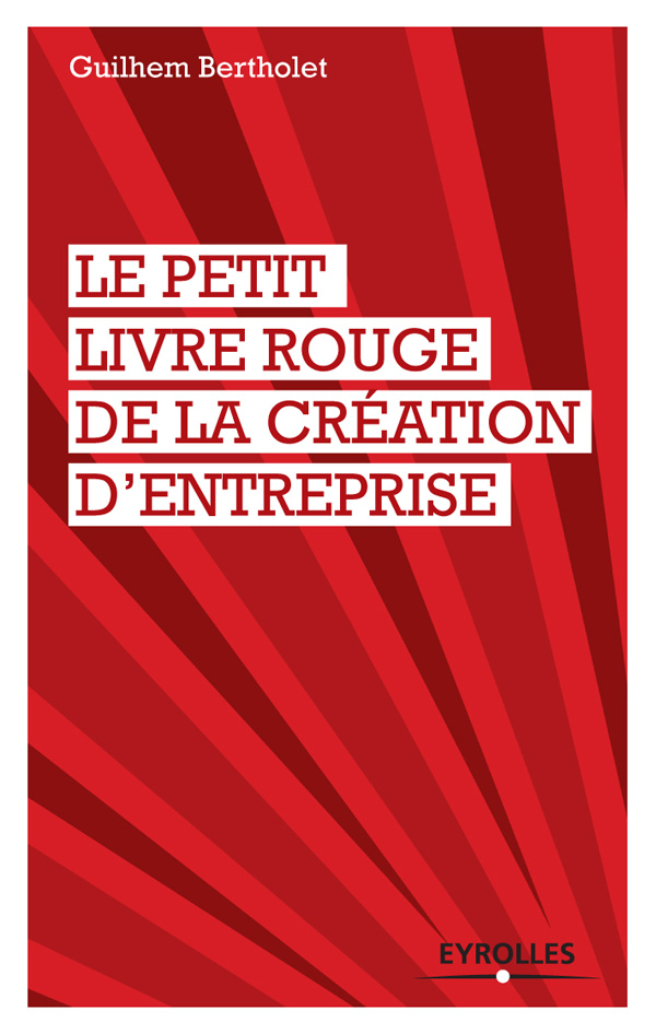 Le petit livre rouge de la création d'entreprise