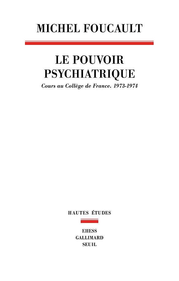 Le Pouvoir psychiatrique. Cours au Collège de France (1973-1974)